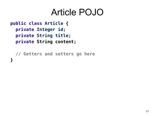 Article POJO
public class Article {
private Integer id;
private String title;
private String content;
!
// Getters and setters go here
}
17
 