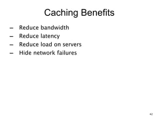 Caching Benefits
- Reduce bandwidth
- Reduce latency
- Reduce load on servers
- Hide network failures
42
 