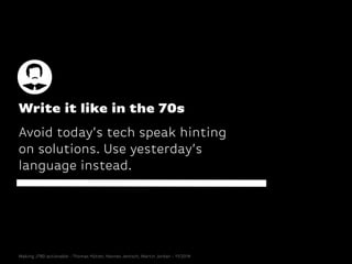 Write it like in the 70s 
Avoid today’s tech speak hinting
on solutions. Use yesterday’s
language instead.
Making JTBD act...