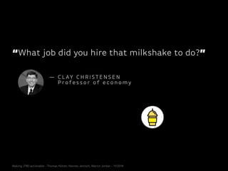 “What job did you hire that milkshake to do?”
— C L AY C H R I S T E N S E N
P ro fe s s o r o f e c o n o my
Making JTBD ...