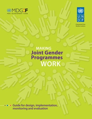How to design, plan and implement a Joint Gender Programme A
MAKING
Joint Gender
Programmes
WORK
Guide for design, implementation,
monitoring and evaluation
 