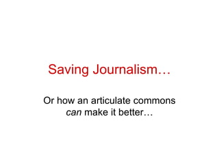 Saving Journalism… Or how an articulate commons  can  make it better… 