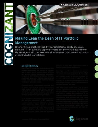 Making Lean the Dean of IT Portfolio
Management
By prioritizing practices that drive organizational agility and value
creation, IT can build and deploy software and services that are more
tightly aligned with the ever-changing business requirements of today’s
dynamic digital marketplace.
Executive Summary
Amid the hypercompetitive global economy, Agile
software development has emerged as a proven
way to rapidly launch business-aligned software
and services. Despite considerable momentum,
however, we still find that organizational decision-
making and governance methods have remained
rooted in old practices tied to traditional design,
funding and execution models.
Customer-centric organizations recognize that
in today’s fast-changing business environment,
Agile project methods and delivery are not
sufficient. To enable market differentiation, it is
time to turn the emphasis to scaling agility within
strategic- and portfolio-planning processes.
In our engagements assessing enterprise project
and portfolio management (PPM) capabilities,
we have found numerous instances of organi-
zations applying a legacy mindset to portfolio
management, using waterfall-based, phased
budgeting and planning cycles. This creates a
drag on Agile teams, many of whom are trained
to deliver quicker, better and less expensive
products to keep their organizations viable in
today’s dynamic digital marketplace.
Lean-Agile portfolio (LeAP) management
introduces techniques for organizing work in Agile
organizations from portfolios to teams, providing
the visibility needed to ensure alignment and
success with future initiatives. The goal of this
approach is to demystify what happens in large
enterprises in which various interdependencies
can derail success with Agile.
This white paper reveals how Lean practices,
applied to portfolio management, can help bridge
the gap between Agile teams and management
and create a winning digital enterprise. It also
highlights the drawbacks of traditional portfolio
management, and discusses how Lean values
and principles can be applied to design a LeAP
program management framework for prioritizing
organizational thinking. We also identify practices
that drive organizational agility and value
creation using portfolio, programs and teams in a
change-driven world.
cognizant 20-20 insights | december 2016
• Cognizant 20-20 Insights
 