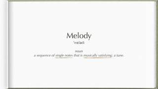 Melody
ˈmɛlədi
noun
a sequence of single notes that is musically satisfying; a tune.
 
