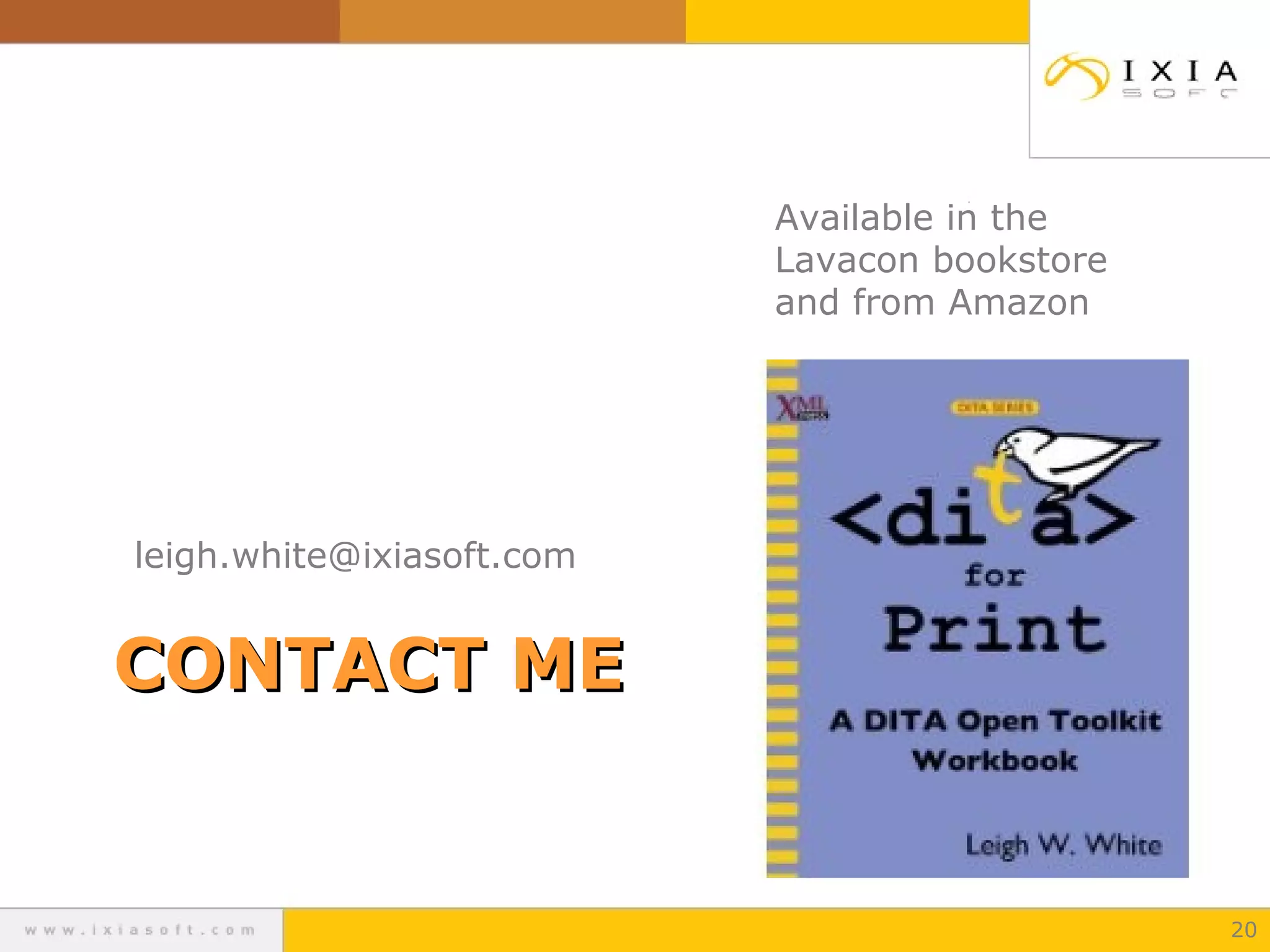 CONTACT MECONTACT ME
Available in the
Lavacon bookstore
and from Amazon
20
leigh.white@ixiasoft.com
 