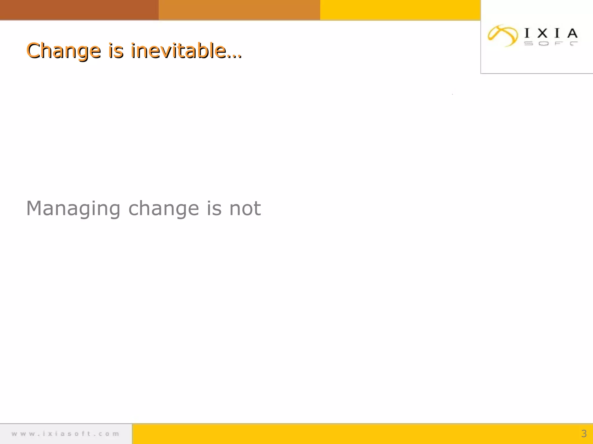 Change is inevitable…Change is inevitable…
Managing change is not
3
 