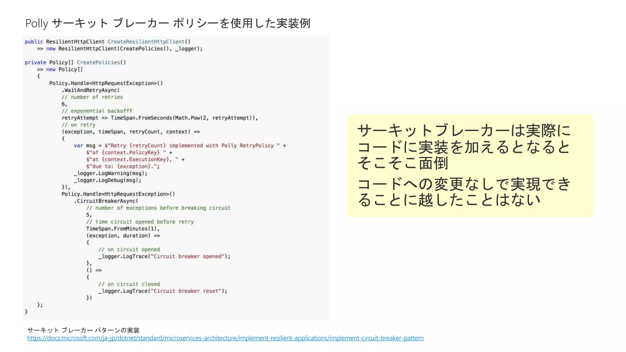 Polly サーキット ブレーカー ポリシーを使用した実装例
サーキット ブレーカー パターンの実装
https://docs.microsoft.com/ja-jp/dotnet/standard/microservices-architecture/implement-resilient-applications/implement-circuit-breaker-pattern
 
