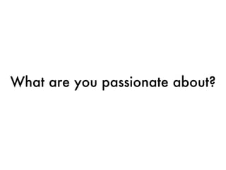 What are you passionate about? 