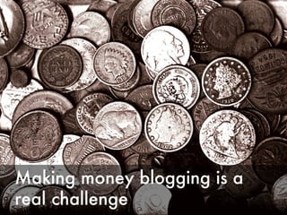 Making money blogging is a real challenge 