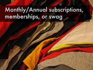 Monthly/Annual subscriptions, memberships, or swag 