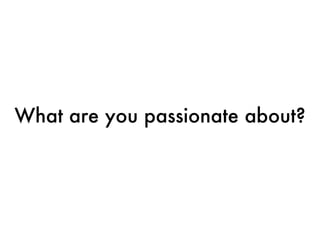 What are you passionate about? 