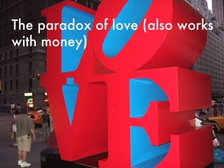The paradox of love (also works with money)  
