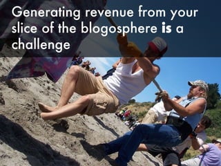 Generating revenue from your slice of the blogosphere  is  a challenge 