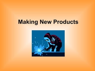 Making New Products 