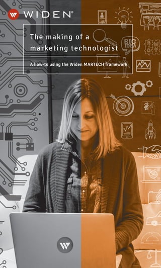 The making of a
marketing technologist
A how-to using the Widen MARTECH framework
 
