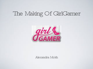 The Making Of GirlGamer ,[object Object]
