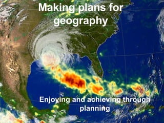 Making plans for geography Enjoying and achieving through planning 