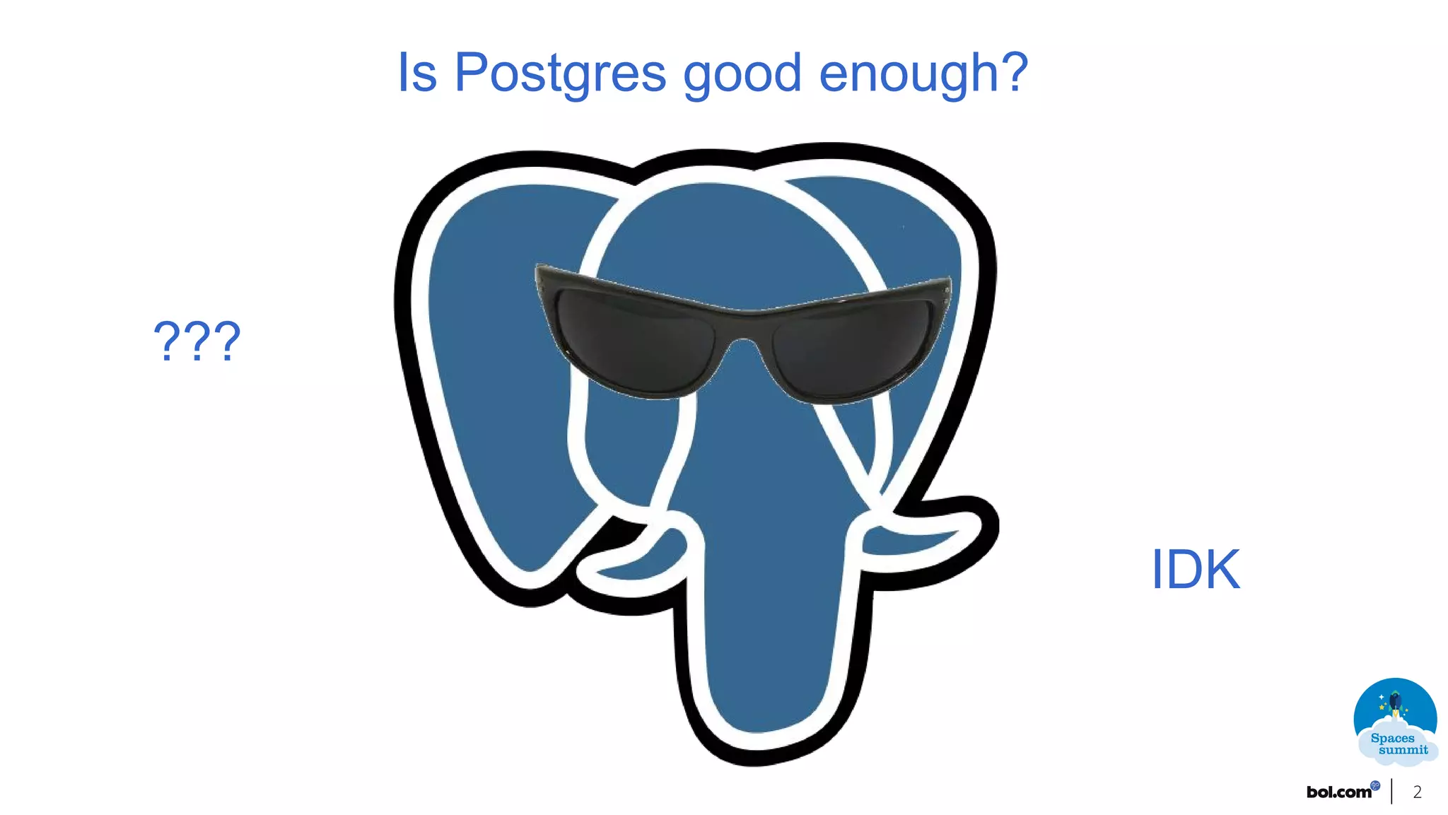2
Is Postgres good enough?
???
IDK
 