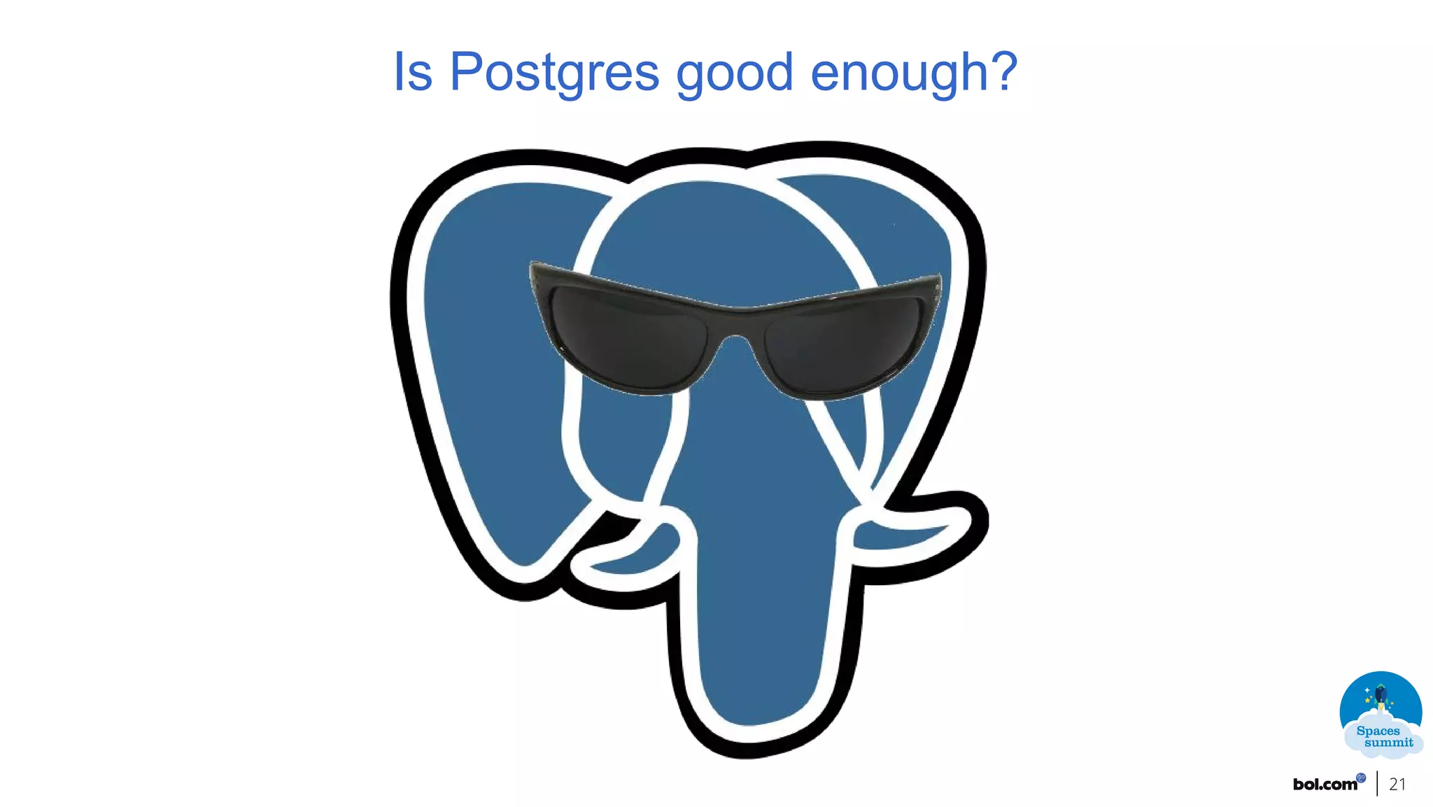 21
Is Postgres good enough?
 