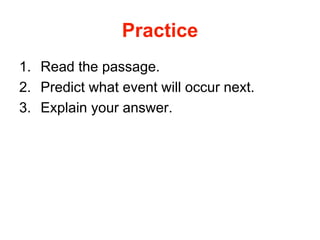 Practice
1. Read the passage.
2. Predict what event will occur next.
3. Explain your answer.
 