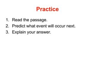 Practice
1. Read the passage.
2. Predict what event will occur next.
3. Explain your answer.
 