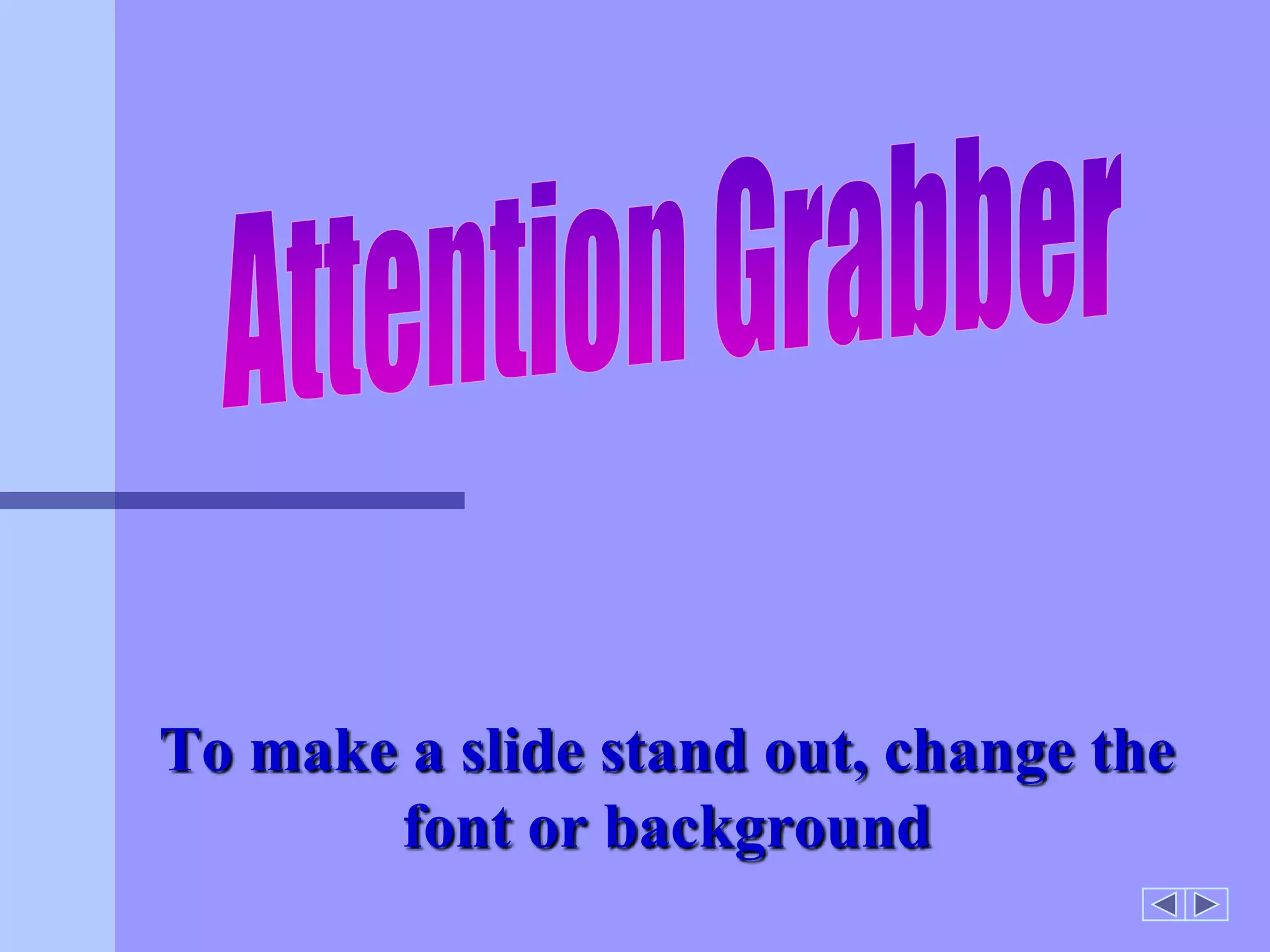 Attention GrabberTo make a slide stand out, change the font or background