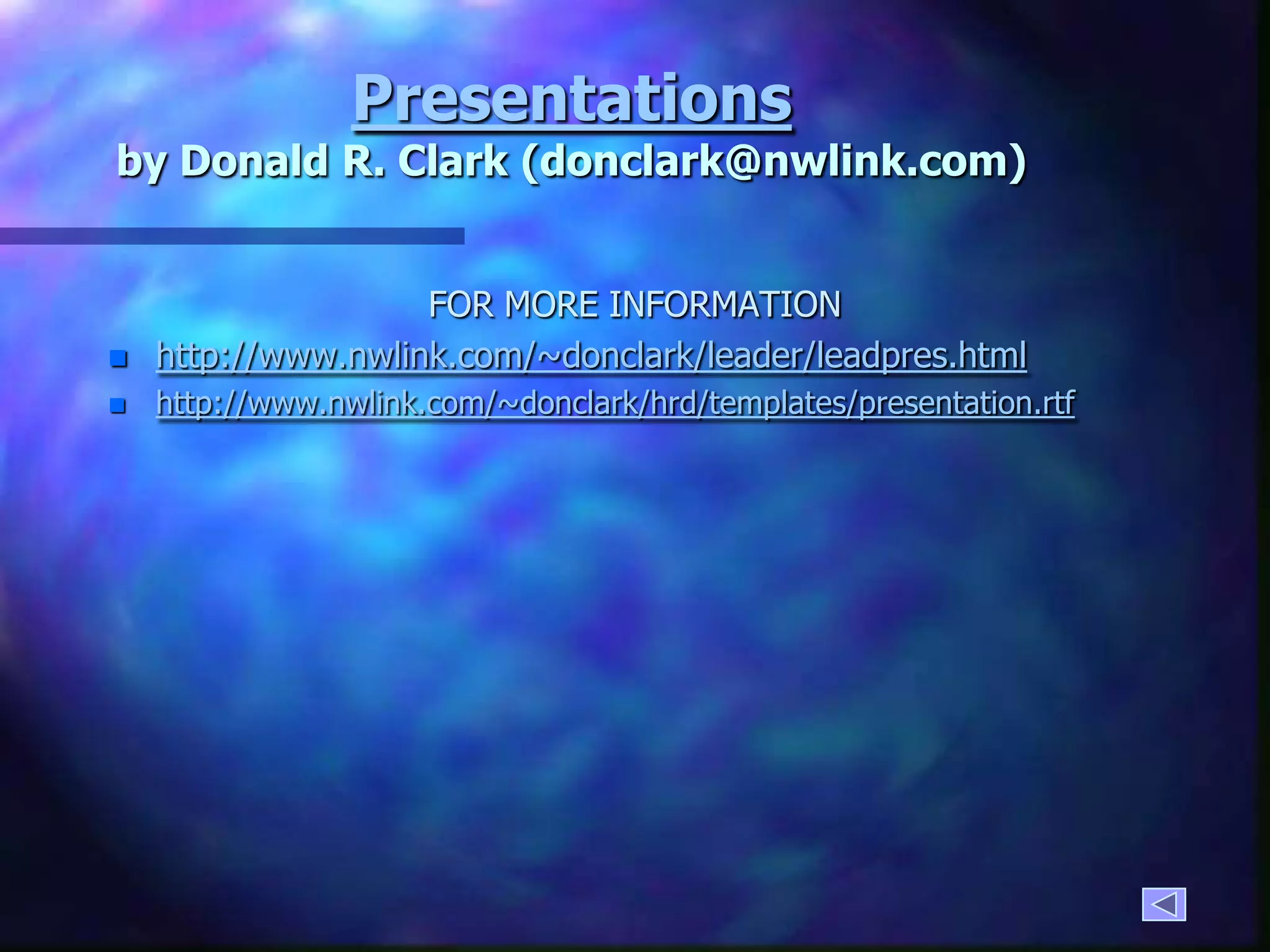Presentationsby Donald R. Clark (donclark@nwlink.com)FOR MORE INFORMATIONhttp://www.nwlink.com/~donclark/leader/leadpres.htmlhttp://www.nwlink.com/~donclark/hrd/templates/presentation.rtf