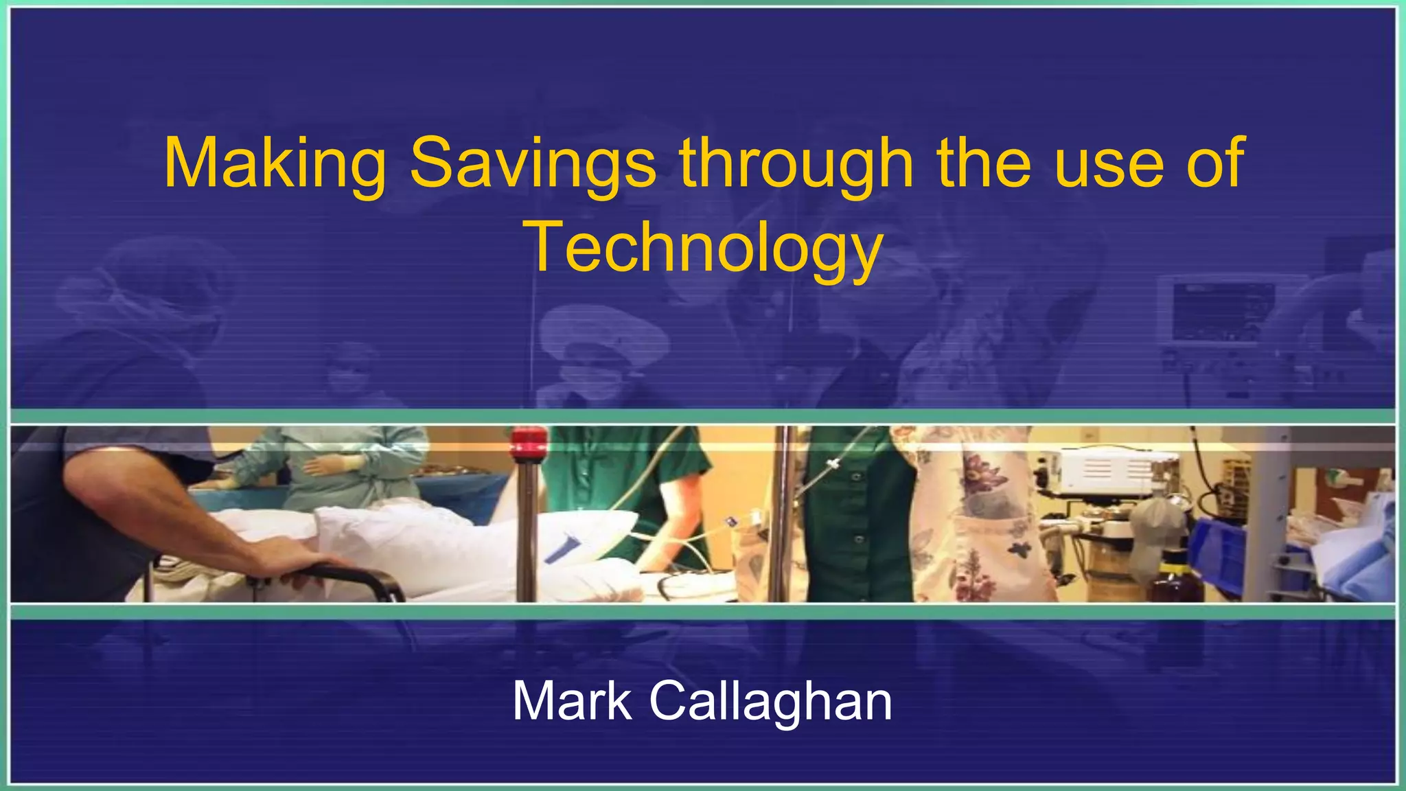Making Savings through the use of
Technology
Mark Callaghan
 