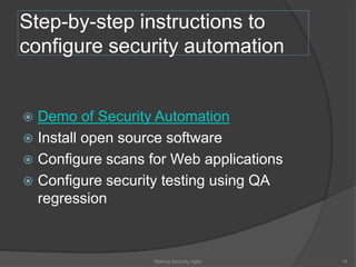 Step-by-step instructions to
configure security automation
 Demo of Security Automation
 Install open source software
 Configure scans for Web applications
 Configure security testing using QA
regression
14Making Security Agile
 