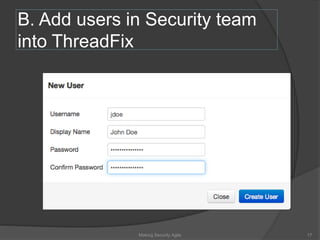B. Add users in Security team
into ThreadFix
17Making Security Agile
 