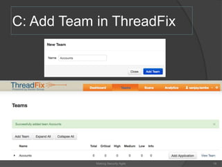 C: Add Team in ThreadFix
18Making Security Agile
 