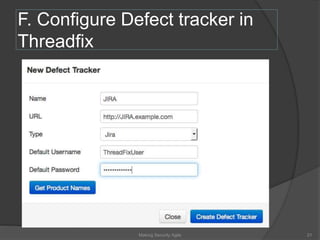 F. Configure Defect tracker in
Threadfix
21Making Security Agile
 