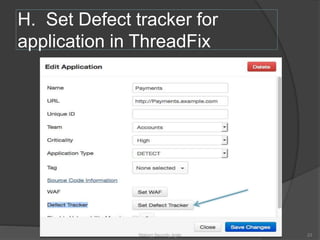 H. Set Defect tracker for
application in ThreadFix
23Making Security Agile
 