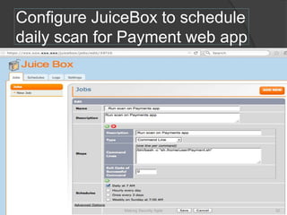 Configure JuiceBox to schedule
daily scan for Payment web app
32Making Security Agile
 