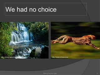 We had no choice
8
http://www.octopus.euhttp://brentmailphotography.com
Making Security Agile
 