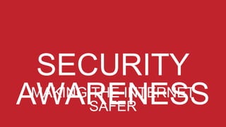 MAKING THE INTERNET
SAFER
 