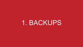 1. BACKUPS
 