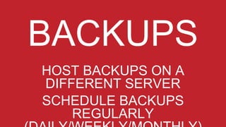 HOST BACKUPS ON A
DIFFERENT SERVER
SCHEDULE BACKUPS
REGULARLY
 