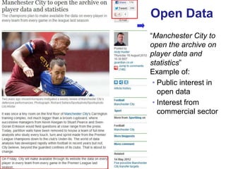 Open Data
     “Manchester City to
     open the archive on
     player data and
     statistics”
     Example of:
      • Public interest in
        open data
      • Interest from
        commercial sector




54
 