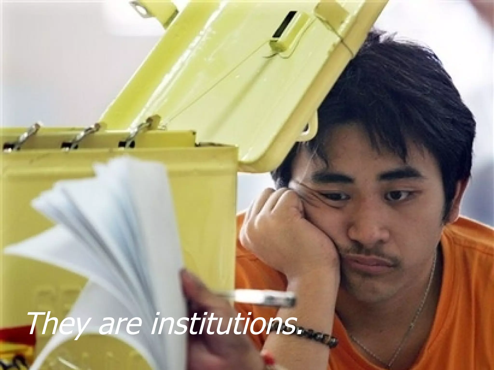 They are institutions. 