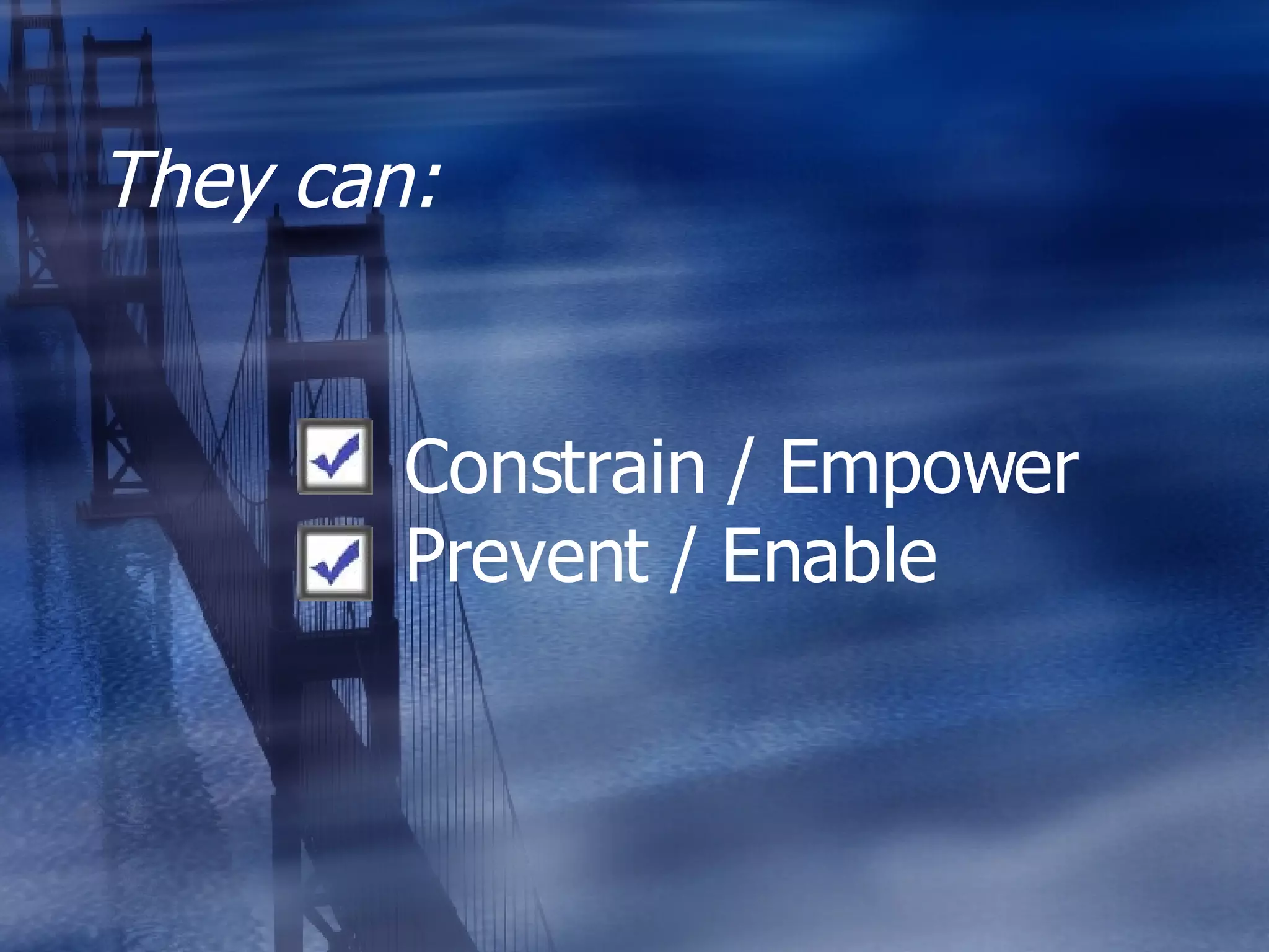 They can: Constrain / Empower Prevent / Enable 