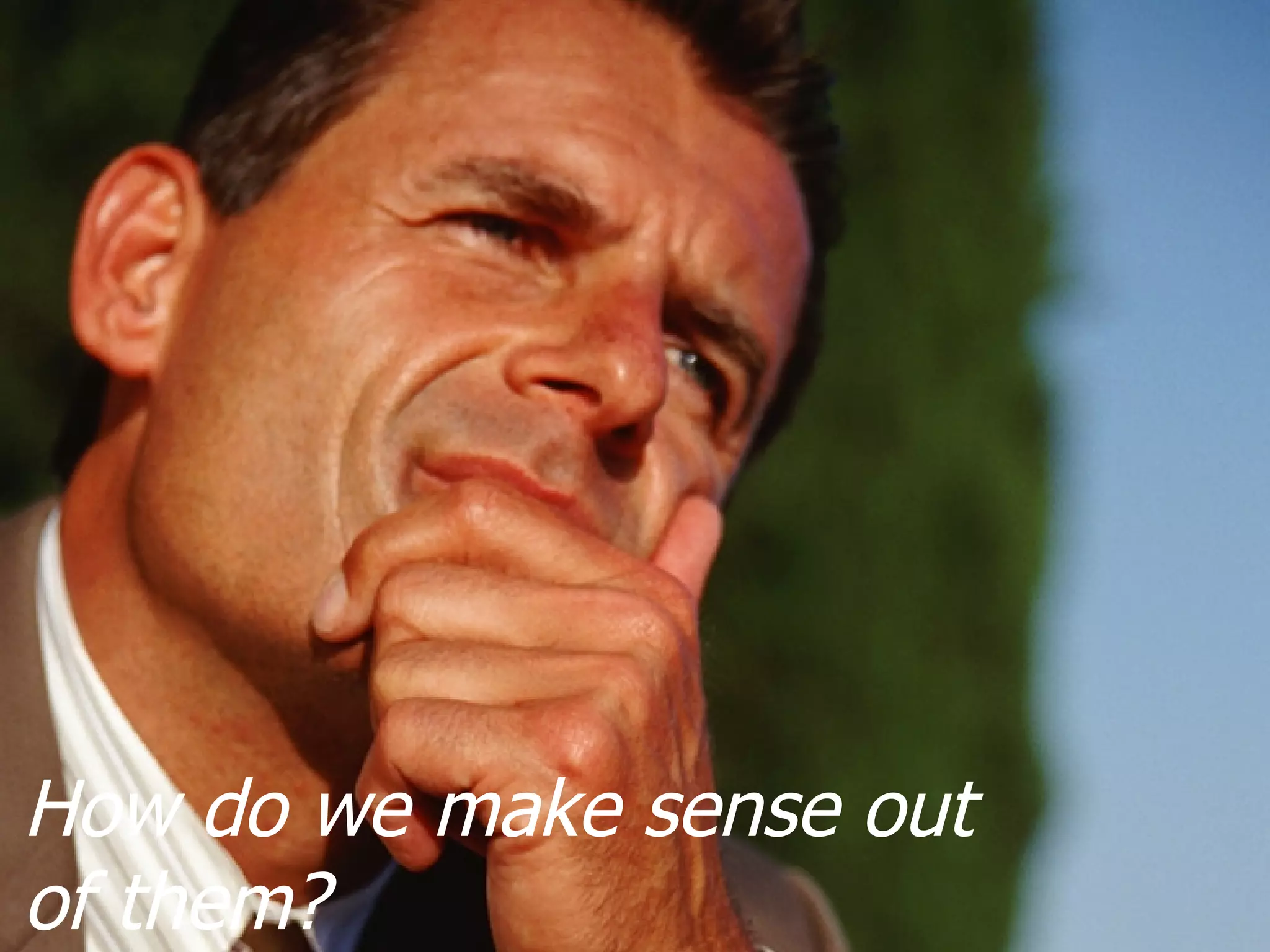 How do we make sense out of them? 