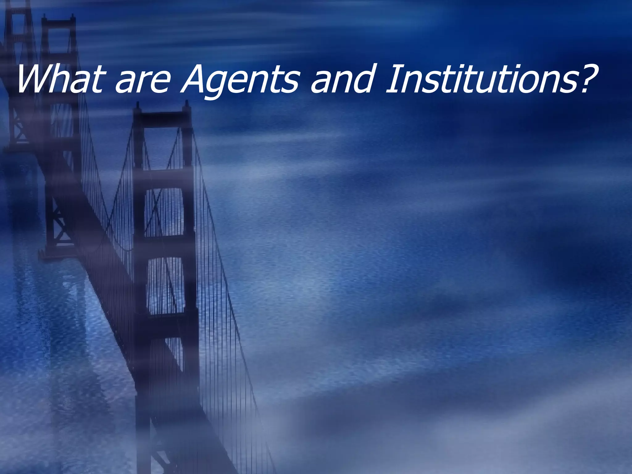 What are Agents and Institutions? 