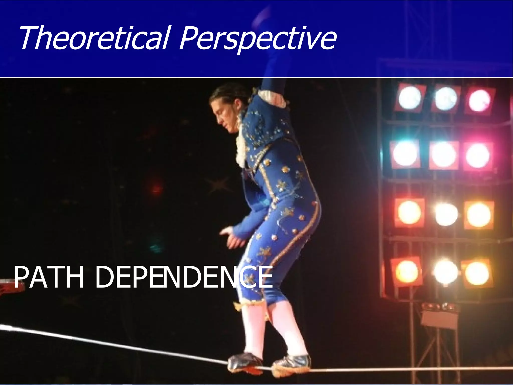 Theoretical Perspective PATH DEPENDENCE 