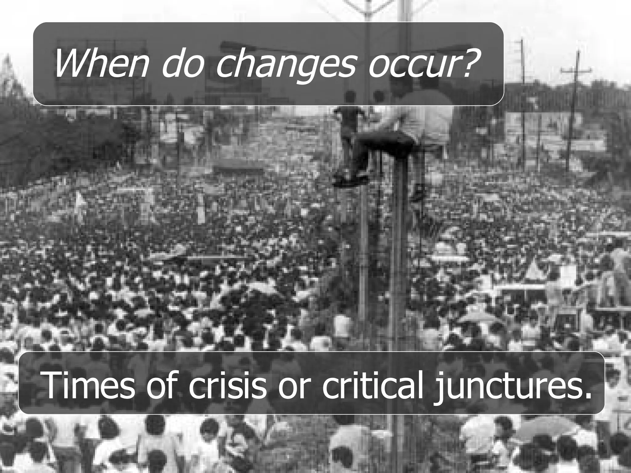 When do changes occur? Times of crisis or critical junctures. 