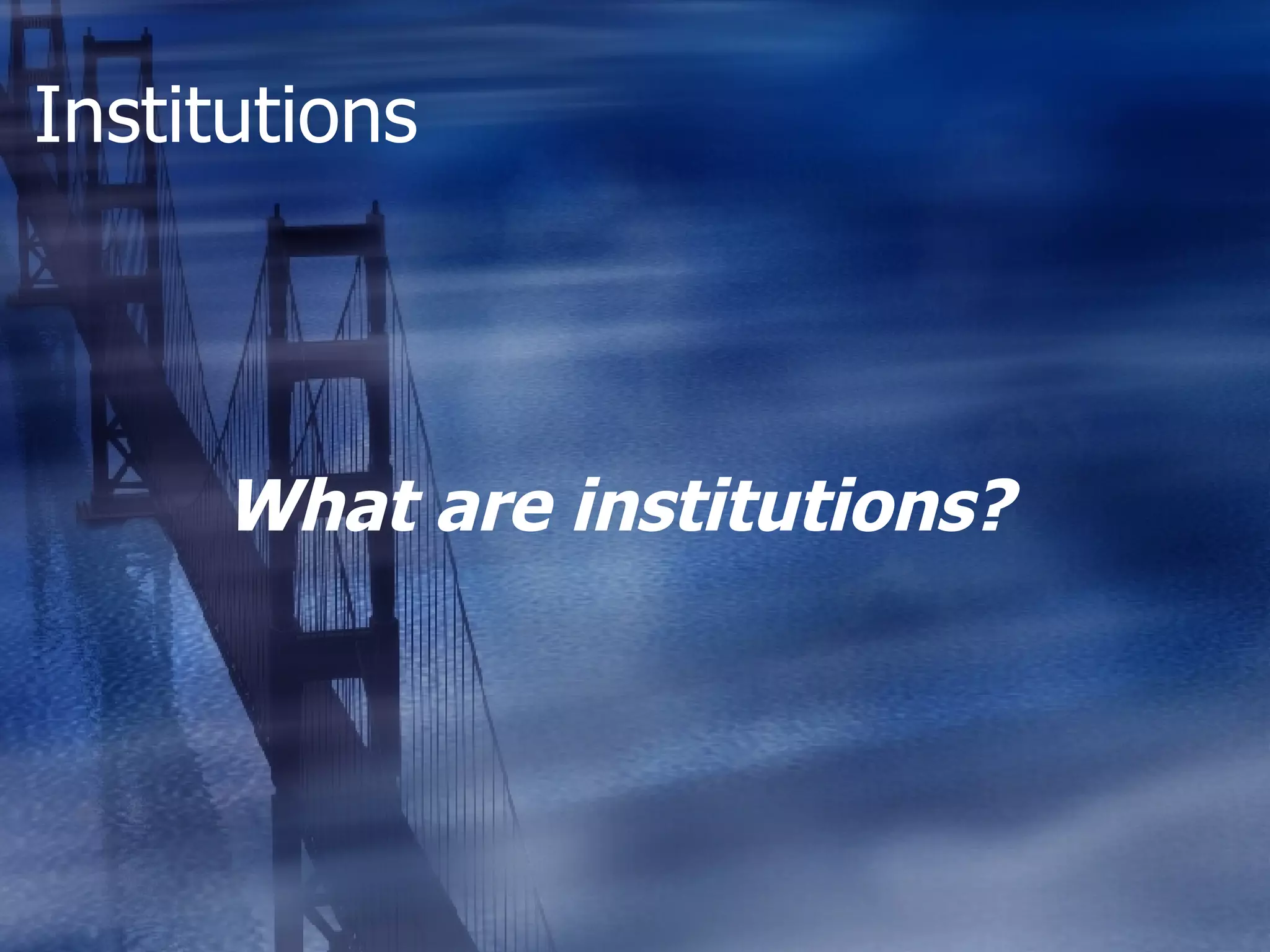 What are institutions? Institutions 