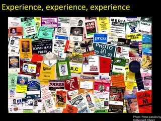 Experience, experience, experience Photo: Press passes by St Bernard (Flickr)