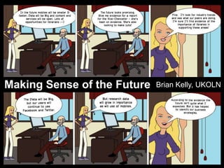 Making Sense of the Future




Making Sense of the Future               Brian Kelly, UKOLN




    Presentation by Brian Kelly, UKOLN at the ILI 2012
    conference

1
 