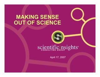 MAKING SENSE
OUT OF SCIENCE




          April 17, 2007