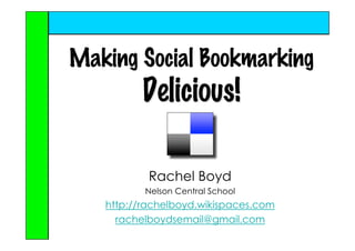 Making Social Bookmarking
         Delicious!

           Rachel Boyd
          Nelson Central School
   http://rachelboyd.wikispaces.com
     rachelboydsemail@gmail.com
 